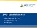 SUSP Data Platform Call Julius Cuong Pham, MD, PhD Terry Shen, MSPH, PhD Nov 27 & 29, 2012.