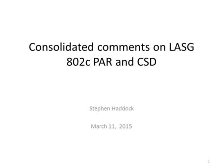 Consolidated comments on LASG 802c PAR and CSD Stephen Haddock March 11, 2015 1.