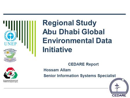 Regional Study Abu Dhabi Global Environmental Data Initiative CEDARE Report Hossam Allam Senior Information Systems Specialist.