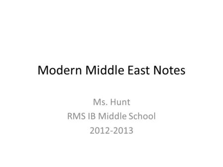 Modern Middle East Notes Ms. Hunt RMS IB Middle School 2012-2013.