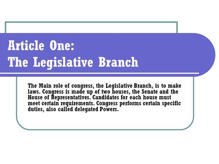 Article One: The Legislative Branch The Main role of congress, the Legislative Branch, is to make laws. Congress is made up of two houses, the Senate and.