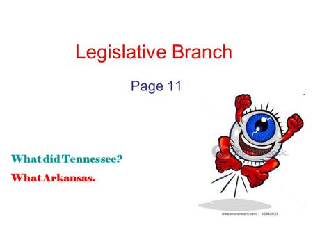 Legislative Branch Page 11 What did Tennessee? What Arkansas.
