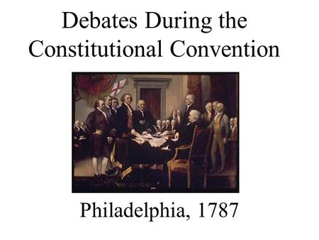 Debates During the Constitutional Convention Philadelphia, 1787.