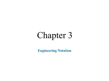 Chapter 3 Engineering Notation. Overview  Variation on Scientific Notation Exponents only change by threes  0, 3, 6, 9, 12, etc  0, -3, -6, -9, etc.