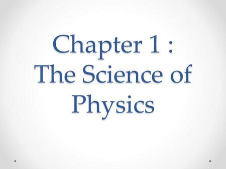 Chapter 1 : The Science of Physics. 1-1 Areas Within Physics NameSubjectsExamples MechanicsMotion and its causesFalling objects, friction, weight, spinning.