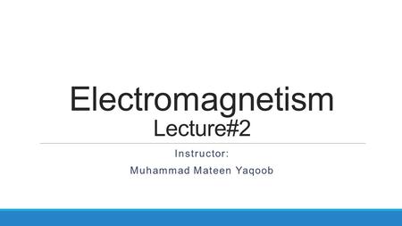 Electromagnetism Lecture#2 Instructor: Muhammad Mateen Yaqoob.