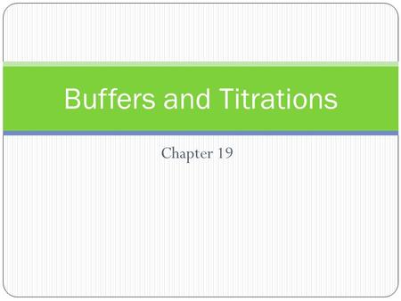 Chapter 19 Buffers and Titrations. The Common Ion Effect & Buffer Solutions 2 ______________- solutions in which the same ion is produced by two different.