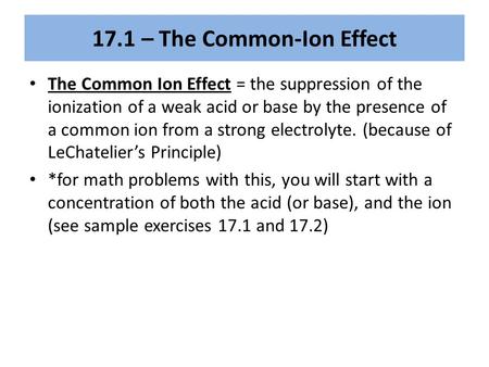 17.1 – The Common-Ion Effect The Common Ion Effect = the suppression of the ionization of a weak acid or base by the presence of a common ion from a strong.
