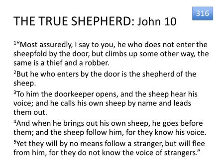 THE TRUE SHEPHERD: John 10 1 “Most assuredly, I say to you, he who does not enter the sheepfold by the door, but climbs up some other way, the same is.
