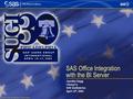 Copyright © 2005, SAS Institute Inc. All rights reserved. SAS Office Integration with the BI Server Jennifer Clegg I-Kong Fu SAS Institute Inc. April 12.