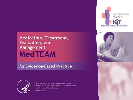 Medication, Treatment, Evaluation, and Management MedTEAM An Evidence-Based Practice.