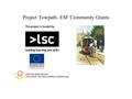 Project Towpath- ESF Community Grants. Purpose of Programme To provide grant funding to small third sector organisations supporting individuals in the.