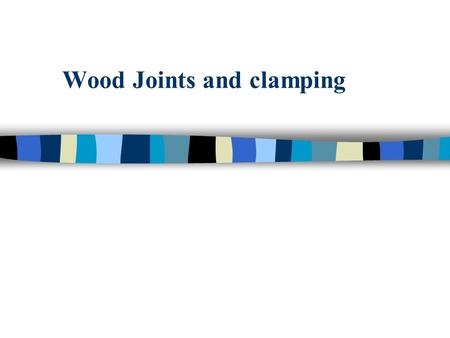 Wood Joints and clamping. Wood Joints “joints”…this term is used to describe the close securing or fastening together of two or more smooth, even surfaces.