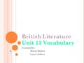 British Literature Unit 13 Vocabulary Created By: Marni Baluta Laura Sellers.
