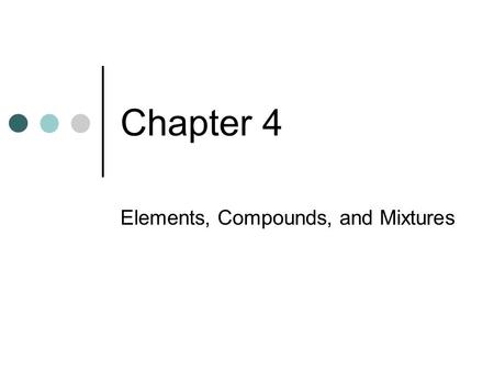 Chapter 4 Elements, Compounds, and Mixtures. Section 2: Objectives Explain how elements make up compounds. Describe the properties of compounds. Explain.
