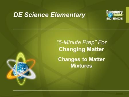 DE Science Elementary “5-Minute Prep” For Changing Matter Changes to Matter Mixtures.