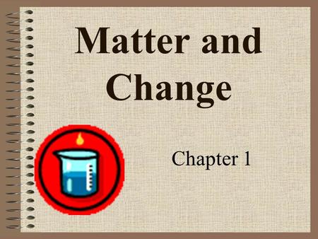 Matter and Change Chapter 1. Objectives Define Chemistry Define properties of matter.