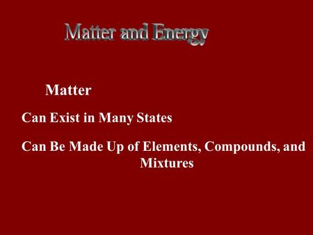 Matter Can Exist in Many States Can Be Made Up of Elements, Compounds, and Mixtures.