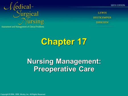 Chapter 17 Nursing Management: Preoperative Care Copyright © 2004, 2000, Mosby, Inc. All Rights Reserved.