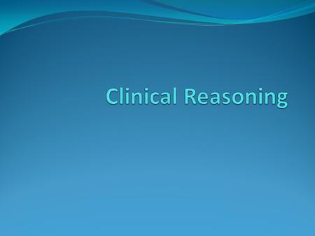Introduction For best practice, clinicians must make numerous decisions during the therapeutic process Clinical reasoning: “ Complex multi-faceted cognitive.
