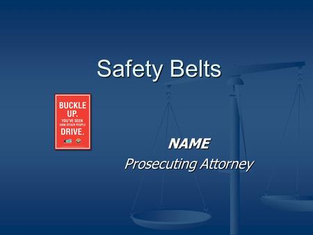 Safety Belts NAME Prosecuting Attorney. Safety Belts Common Traffic Issues Intoxicated Driving Intoxicated Driving Over The Limit, Under Arrest Over The.