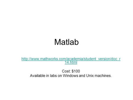 Matlab  14.html Cost: $100 Available in labs on Windows and Unix machines.