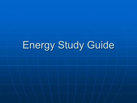 Energy Study Guide. 1. What is energy? 2. What is the unit to measure energy? 3. How are energy, work, and power related? 4. Find the power of a machine.