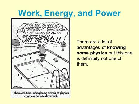 Work, Energy, and Power There are a lot of advantages of knowing some physics but this one is definitely not one of them.