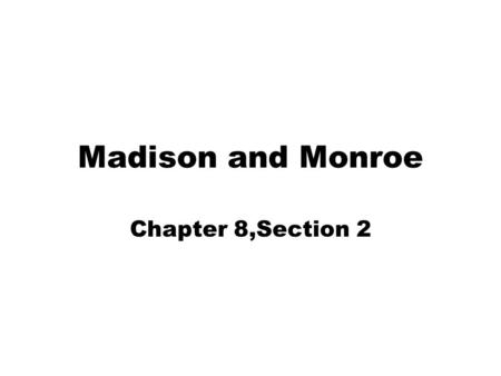 Madison and Monroe Chapter 8,Section 2. American System Made by Madison and Henry Clay –Build up the military Money for defense, navy, standing army –Improve.