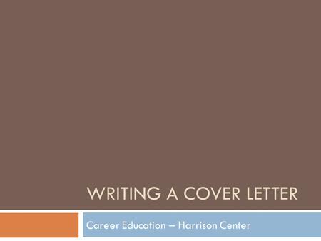 WRITING A COVER LETTER Career Education – Harrison Center.