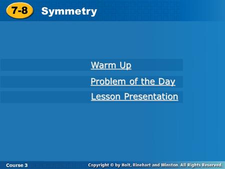 7-8 Symmetry Course 3 Warm Up Warm Up Problem of the Day Problem of the Day Lesson Presentation Lesson Presentation.