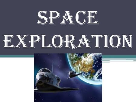 Space Exploration. NASA-National Aeronautics and Space Administration formed in 1958.