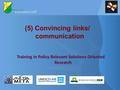 (5) Convincing links/ communication Training in Policy Relevant Solutions Oriented Research.