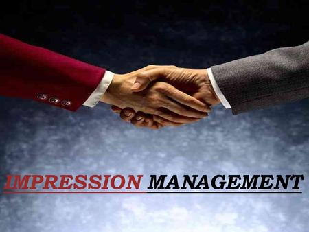 IMPRESSION MANAGEMENT. Towards a definition……. It is a goal-directed conscious or unconscious attempt to influence the perceptions of other people about.