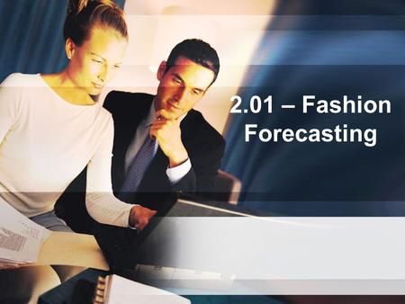 2.01 – Fashion Forecasting. Fashion forecasting ***Foreseeing and predicting fashion trends early enough to allow time for production to meet the consumer.