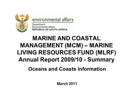 MARINE AND COASTAL MANAGEMENT (MCM) – MARINE LIVING RESOURCES FUND (MLRF) Annual Report 2009/10 - Summary Oceans and Coasts information March 2011.