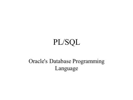 PL/SQL Oracle's Database Programming Language. Remember: Set serveroutput on With serveroutput off (default) executing procedure: With serveroutput on: