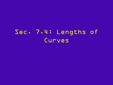 Sec. 7.4: Lengths of Curves. HOW CAN WE FIND THE EXACT LENGTH OF THE CURVE??