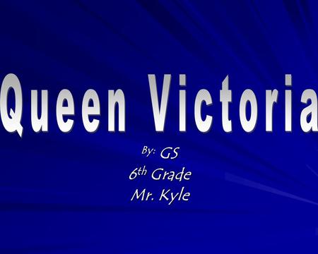 By: GS 6 th Grade Mr. Kyle. Fact Sheet  When Victoria’s father died after only 8 months from her birth, she was brought up at Kensington Palace.  During.