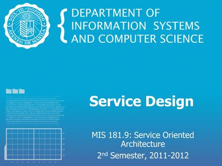 Service Design MIS 181.9: Service Oriented Architecture 2 nd Semester, 2011-2012.