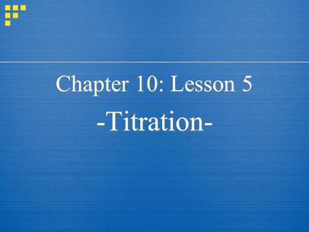 Chapter 10: Lesson 5 -Titration- Chapter 10: Lesson 5 -Titration-