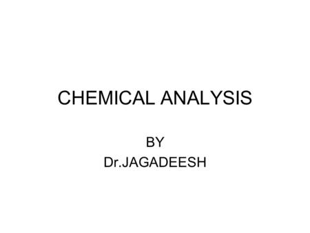 CHEMICAL ANALYSIS BY Dr.JAGADEESH. CHEMICAL ANALYSIS RESOLVING A SAMPLE IN TO ITS ULTIMATE COMPONENTS ( COMPOUNDS OR ELEMENTS)