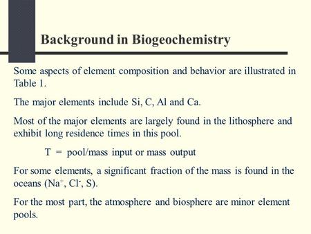 Background in Biogeochemistry Some aspects of element composition and behavior are illustrated in Table 1. The major elements include Si, C, Al and Ca.