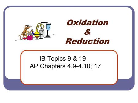 Oxidation & Reduction IB Topics 9 & 19 AP Chapters 4.9-4.10; 17.