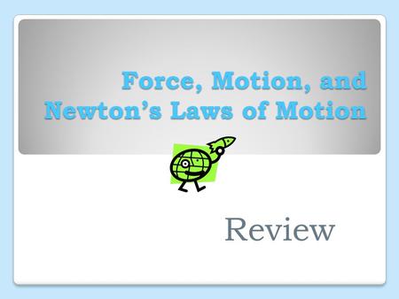 Force, Motion, and Newton’s Laws of Motion Review.