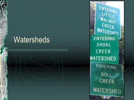 Watersheds. What is a watershed? The area of land and all the smaller bodies of water that drain to a larger body of water.