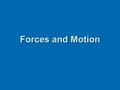 Forces and Motion. Motion  What do you think it means to be in motion?  How can we tell if something is in motion?  How can we provide evidence?