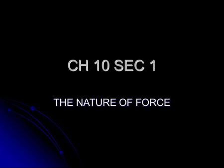 CH 10 SEC 1 THE NATURE OF FORCE GOAL PURPOSE PREVIOUSLY, STUDENTS LEARNED ABOUT SPEED AND VELOCITY, NOW THEY WILL RELATE THESE CONCEPTS TO BALANCED AND.