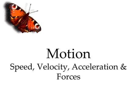 Motion Speed, Velocity, Acceleration & Forces Frame of Reference Object or point from which motion is determined.