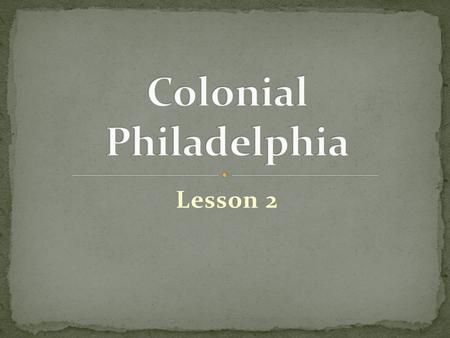 Lesson 2. William Penn named the main city in Pennsylvania: PHILADELPHIA The word “Philadelphia” means brotherly love. This town was founded on the idea.